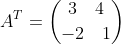 A^T=\binom{3 \quad 4}{-2 \quad 1}